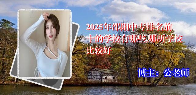 2025年邵阳中专排名前十的学校有哪些,哪所学校比较好