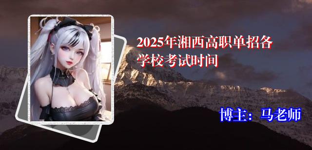 2025年湘西高职单招各学校考试时间