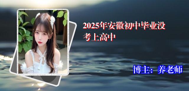 2025年安徽初中毕业没考上高中