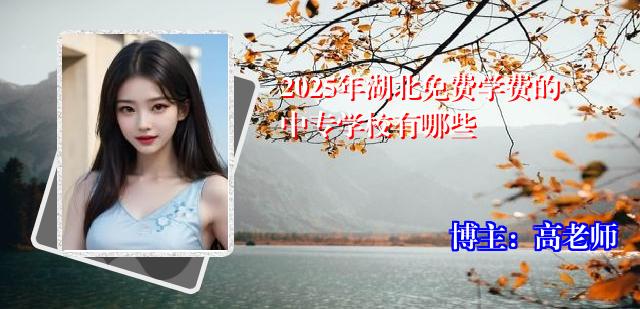 2025年湖北免费学费的中专学校有哪些