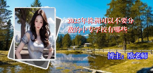 2025年株洲可以不要分数的中专学校有哪些