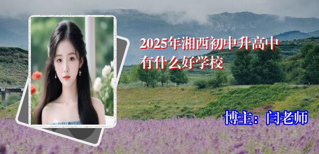 2025年湘西初中升高中有什么好学校