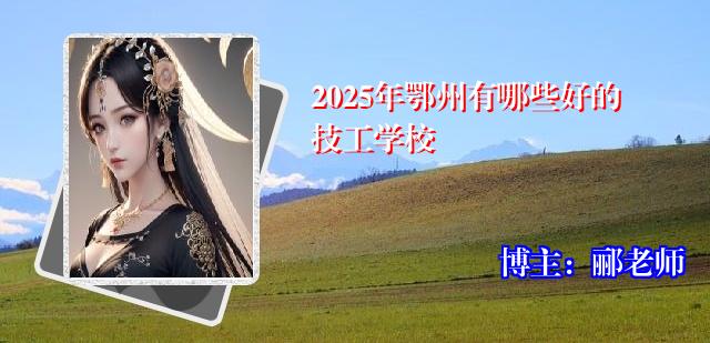 2025年鄂州有哪些好的技工学校