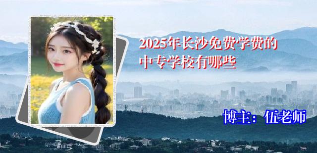 2025年长沙免费学费的中专学校有哪些
