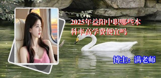 2025年益阳中职哪些本科率高学费便宜吗