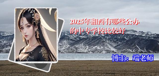 2025年湘西有哪些公办的中专学校比较好