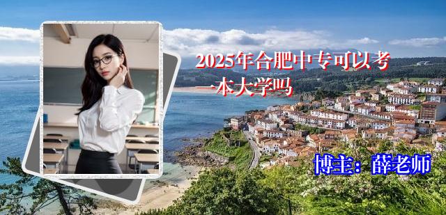 2025年合肥中专可以考一本大学吗