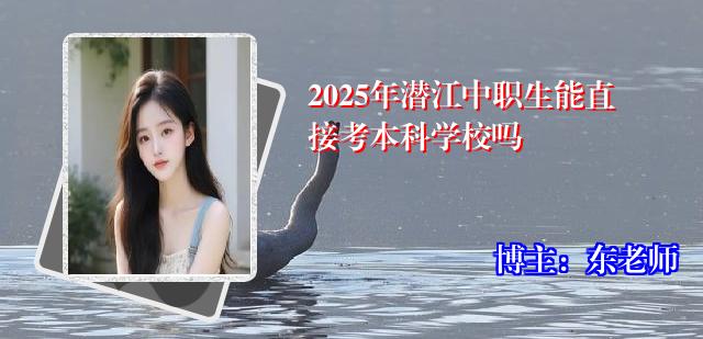 2025年潜江中职生能直接考本科学校吗