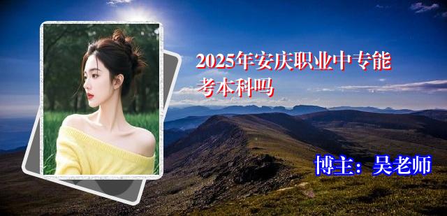 2025年安庆职业中专能考本科吗