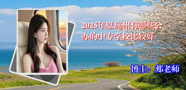 2025年恩施州有哪些公办的中专学校比较好