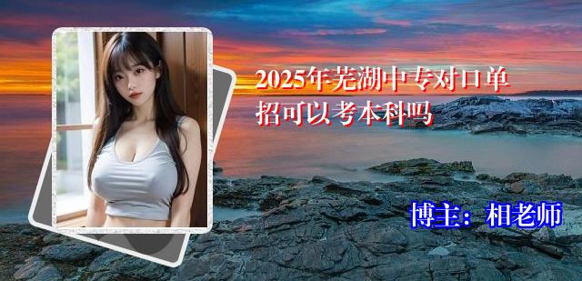 2025年芜湖中专对口单招可以考本科吗
