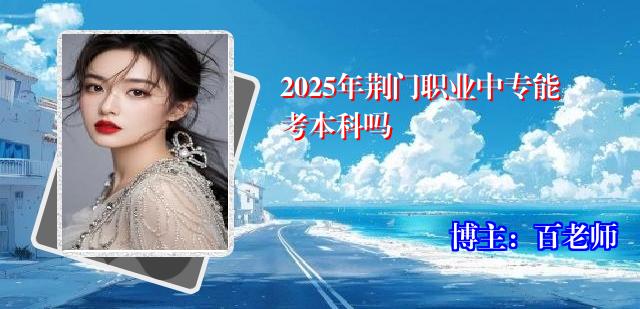 2025年荆门职业中专能考本科吗
