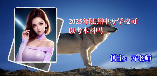 2025年随州中专学校可以考本科吗