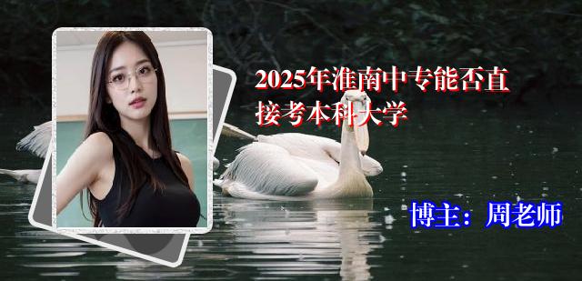 2025年淮南中专能否直接考本科大学