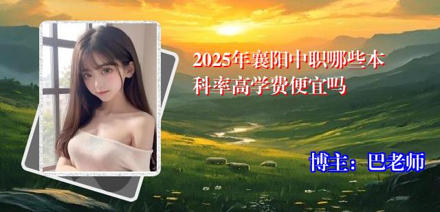 2025年襄阳中职哪些本科率高学费便宜吗