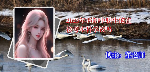 2025年襄阳中职生能直接考本科学校吗