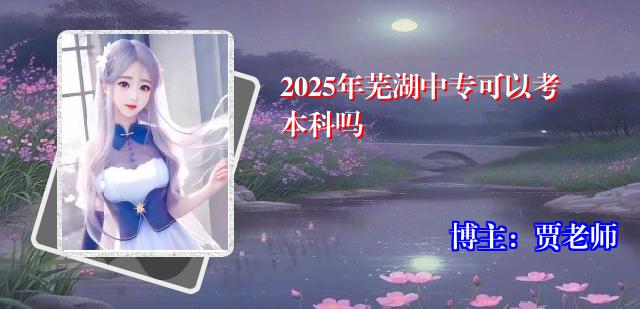 2025年芜湖中专可以考本科吗