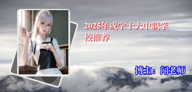 2025年咸宁十大中职学校推荐