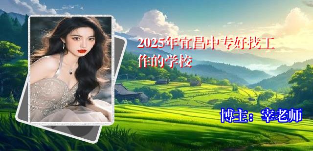 2025年宜昌中专好找工作的学校