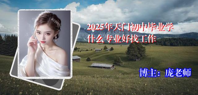 2025年天门初中毕业学什么专业好找工作