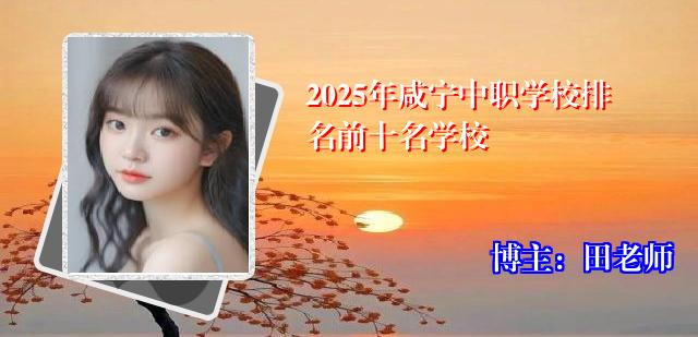 2025年咸宁中职学校排名前十名学校