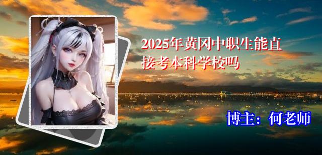 2025年黄冈中职生能直接考本科学校吗