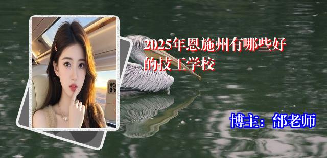 2025年恩施州有哪些好的技工学校