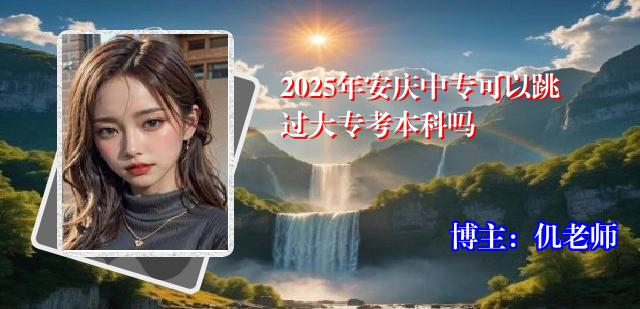 2025年安庆中专可以跳过大专考本科吗