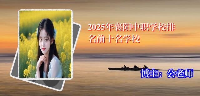 2025年襄阳中职学校排名前十名学校