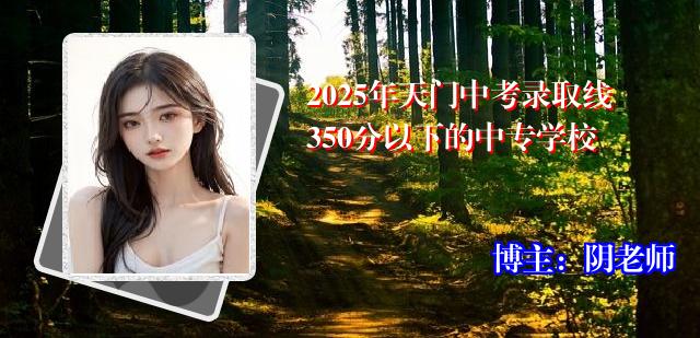 2025年天门中考录取线350分以下的中专学校