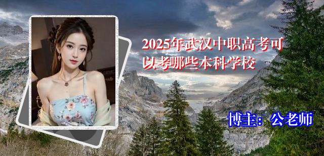 2025年武汉中职高考可以考哪些本科学校