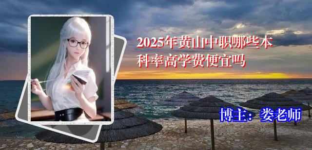 2025年黄山中职哪些本科率高学费便宜吗