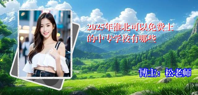 2025年淮北可以免费上的中专学校有哪些