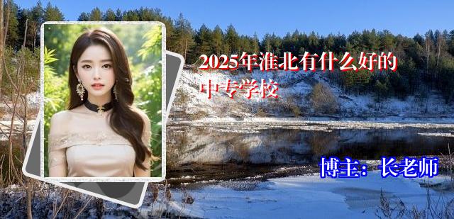 2025年淮北有什么好的中专学校