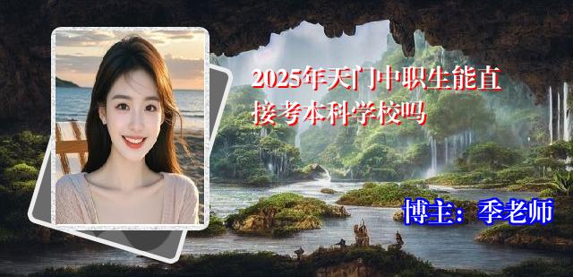 2025年天门中职生能直接考本科学校吗