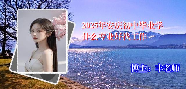 2025年安庆初中毕业学什么专业好找工作