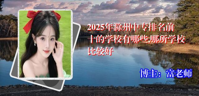 2025年滁州中专排名前十的学校有哪些,哪所学校比较好
