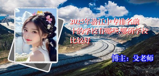 2025年潜江中专排名前十的学校有哪些,哪所学校比较好