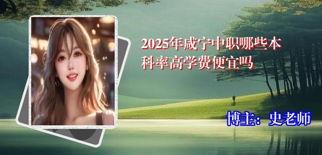 2025年咸宁中职哪些本科率高学费便宜吗