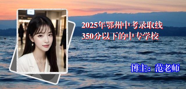 2025年鄂州中考录取线350分以下的中专学校