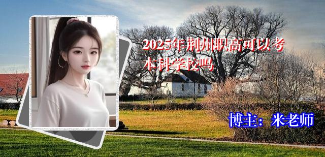 2025年荆州职高可以考本科学校吗