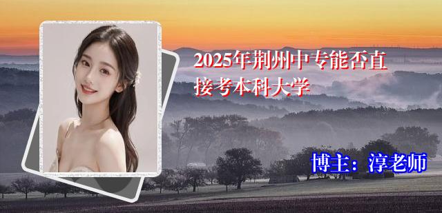 2025年荆州中专能否直接考本科大学
