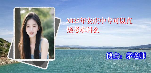 2025年安庆中专可以直接考本科么