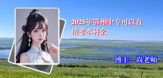 2025年鄂州中专可以直接考本科么