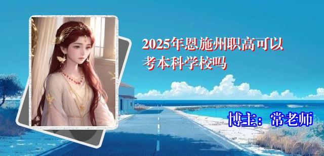 2025年恩施州职高可以考本科学校吗