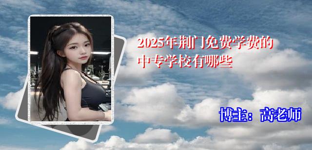 2025年荆门免费学费的中专学校有哪些