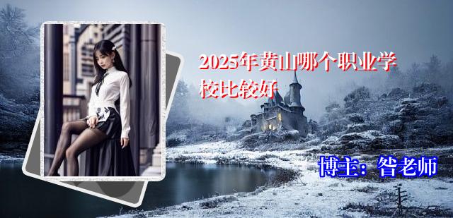 2025年黄山哪个职业学校比较好