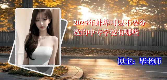 2025年蚌埠可以不要分数的中专学校有哪些