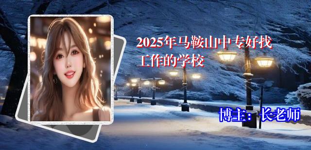 2025年马鞍山中专好找工作的学校