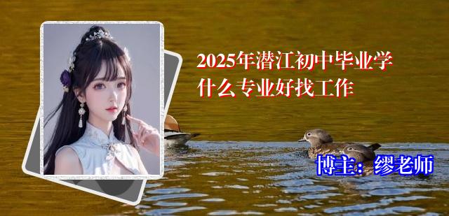 2025年潜江初中毕业学什么专业好找工作
